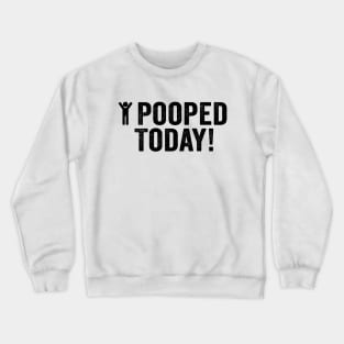 Pooped, I Pooped Today Black Crewneck Sweatshirt